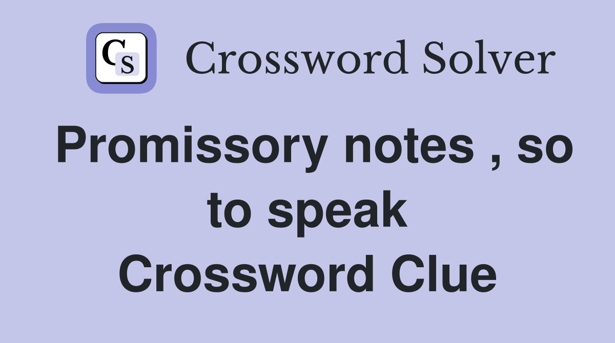 Promissory notes , so to speak Crossword Clue
