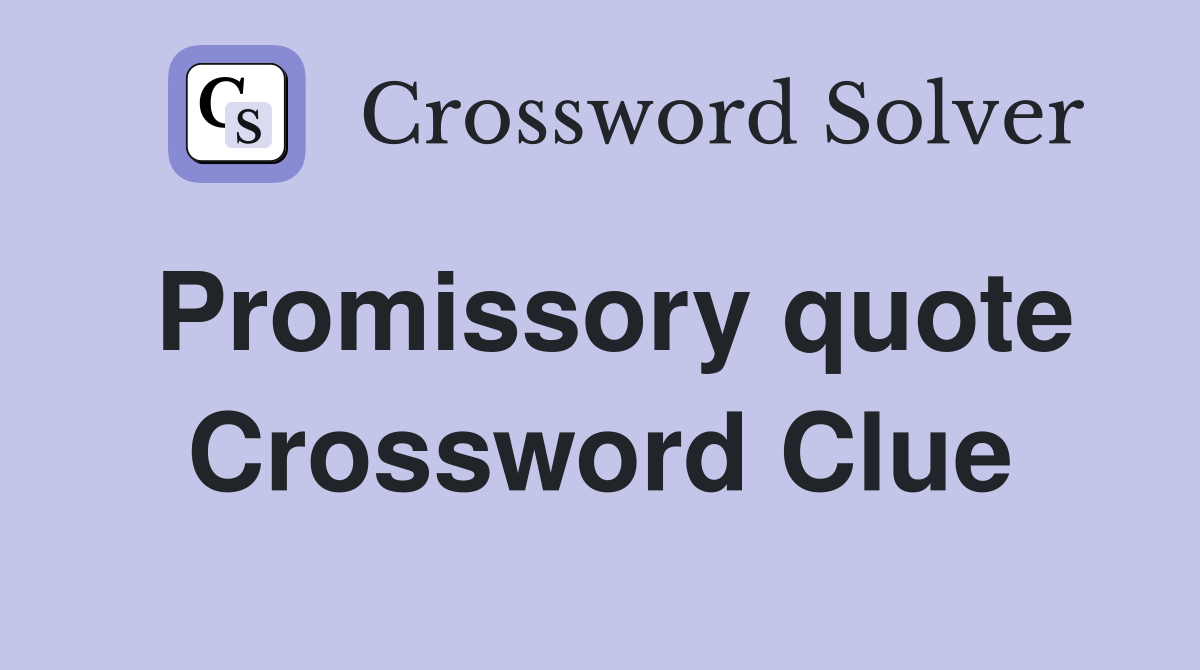 Promissory quote Crossword Clue