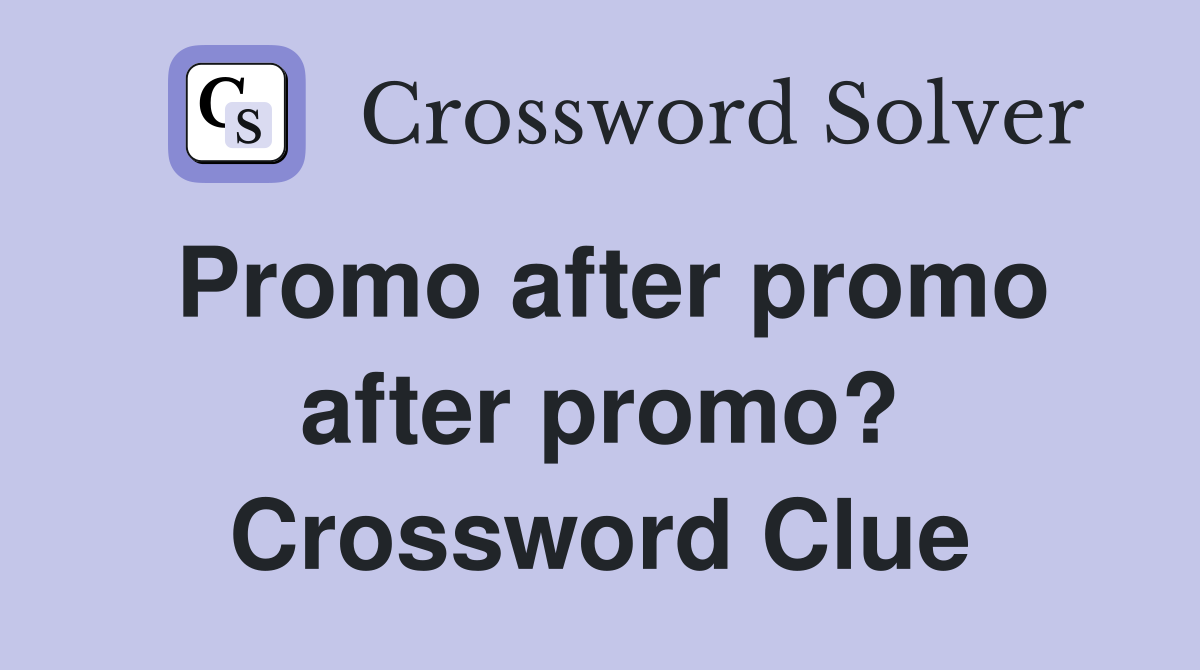 Promo after promo after promo? Crossword Clue