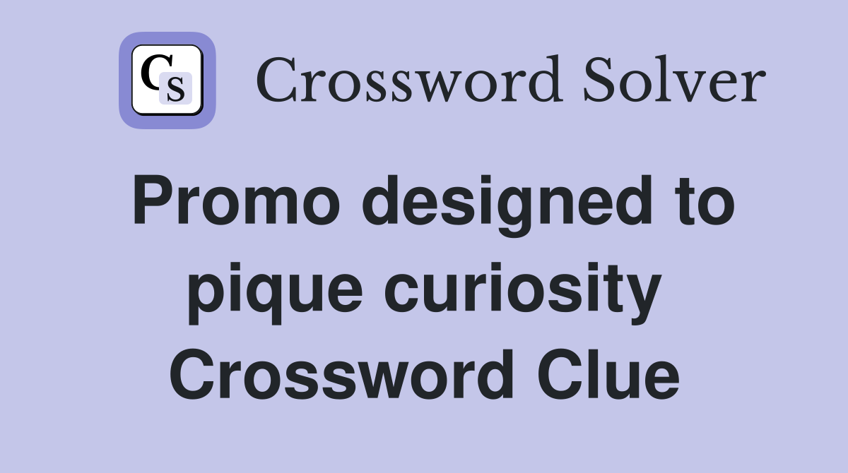 Promo designed to pique curiosity Crossword Clue