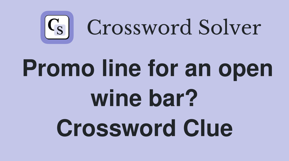 Promo line for an open wine bar? Crossword Clue