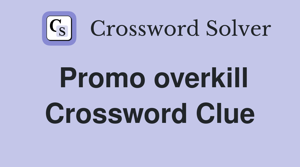 Promo overkill Crossword Clue