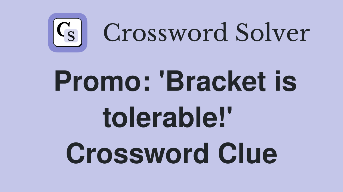 Promo: 'Bracket is tolerable!'  Crossword Clue
