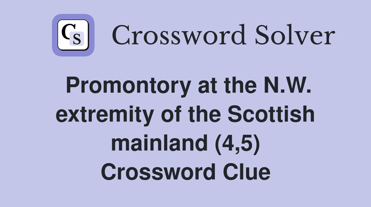 Promontory at the N.W. extremity of the Scottish mainland (4,5) Crossword Clue