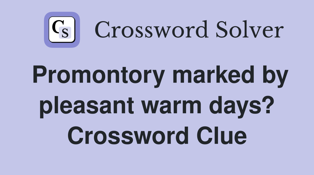Promontory marked by pleasant warm days? Crossword Clue