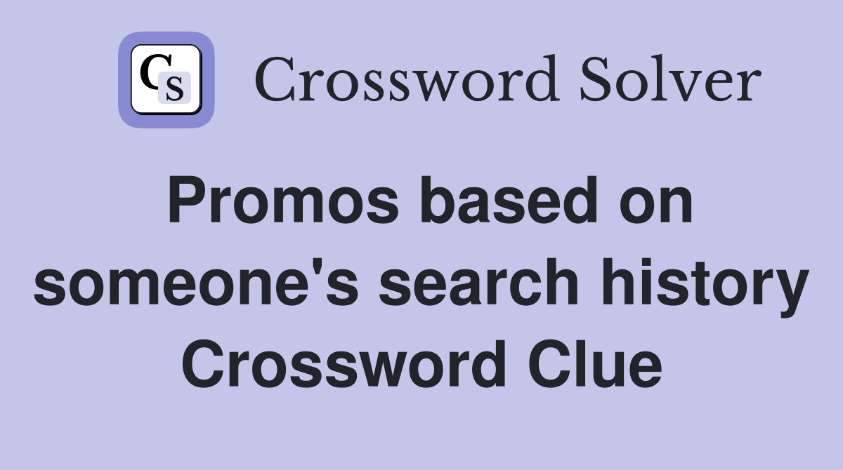 Promos based on someone's search history Crossword Clue