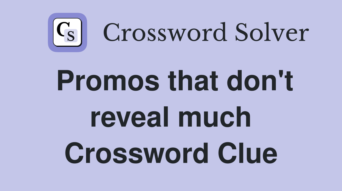 Promos that don't reveal much Crossword Clue
