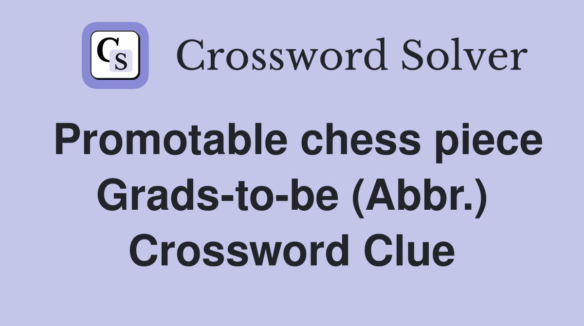 Promotable chess piece Grads-to-be (Abbr.) Crossword Clue