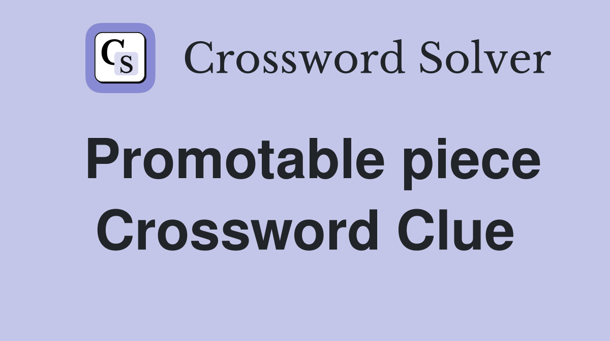 Promotable piece Crossword Clue