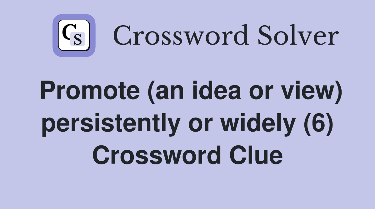 Promote (an idea or view) persistently or widely (6) Crossword Clue