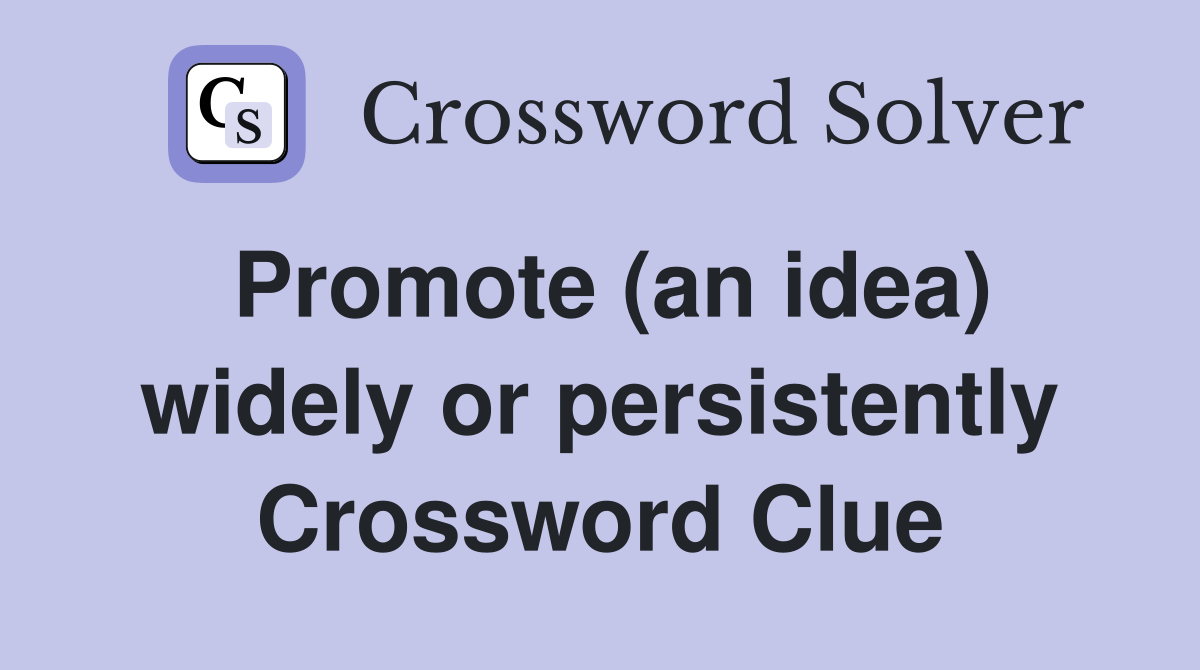Promote (an idea) widely or persistently Crossword Clue