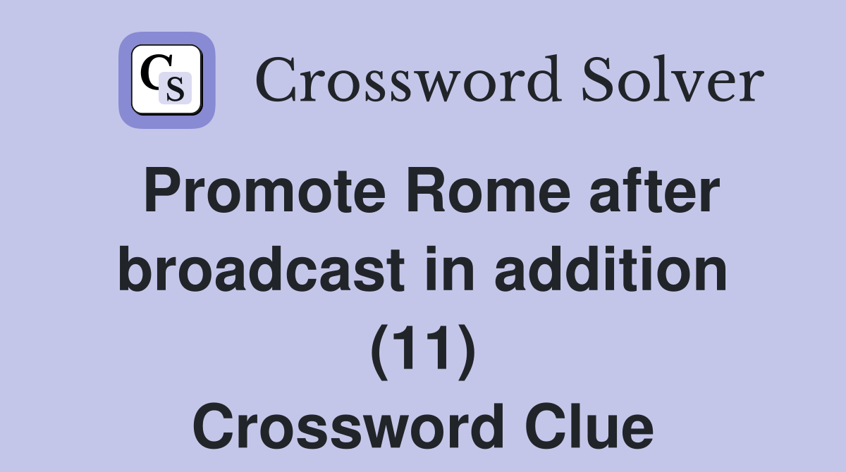 Promote Rome after broadcast in addition (11) Crossword Clue