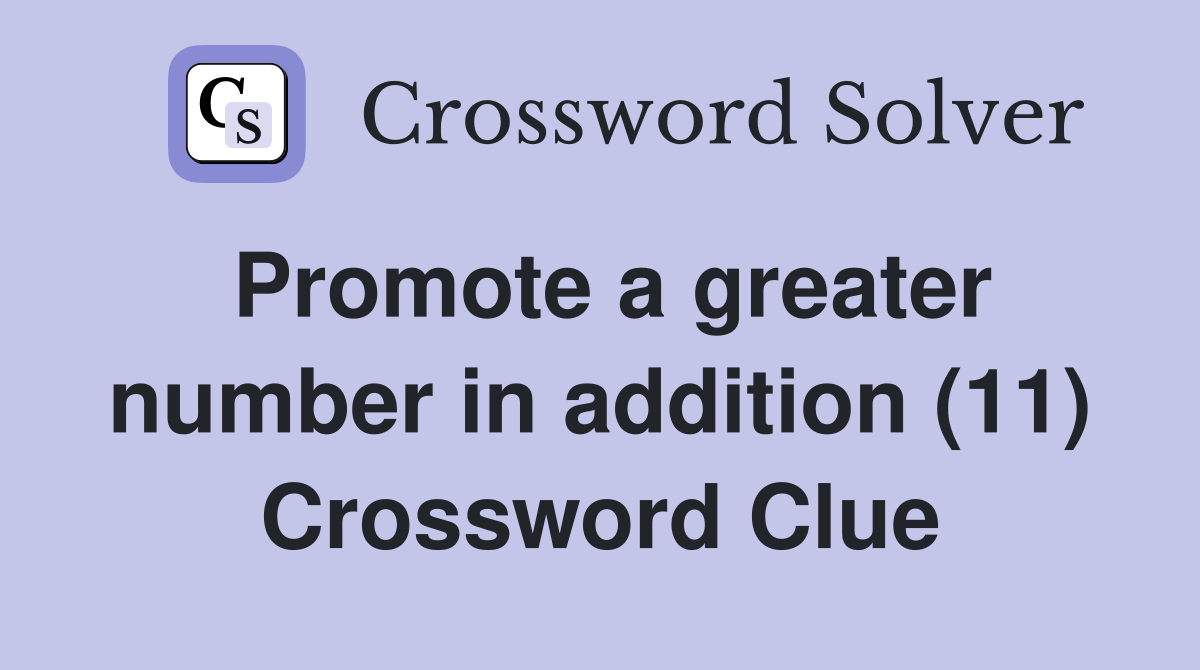 Promote a greater number in addition (11) Crossword Clue