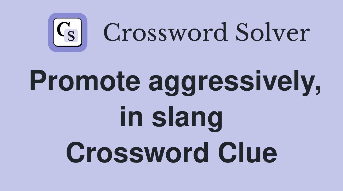 Promote aggressively, in slang Crossword Clue