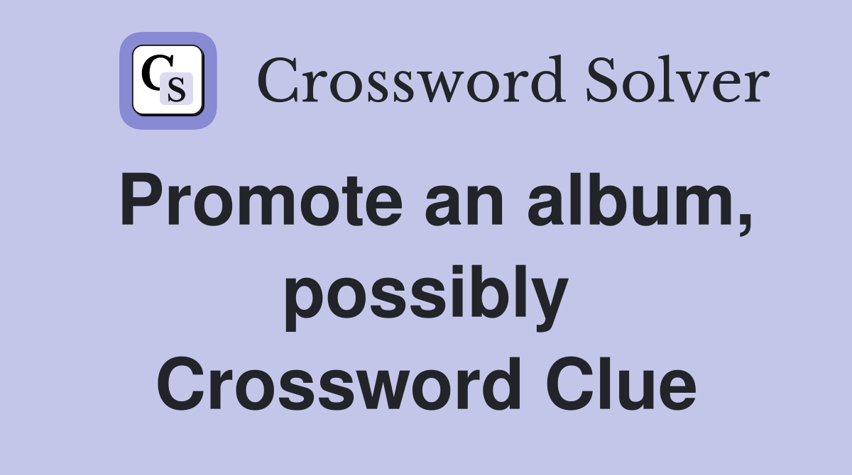 Promote an album, possibly Crossword Clue