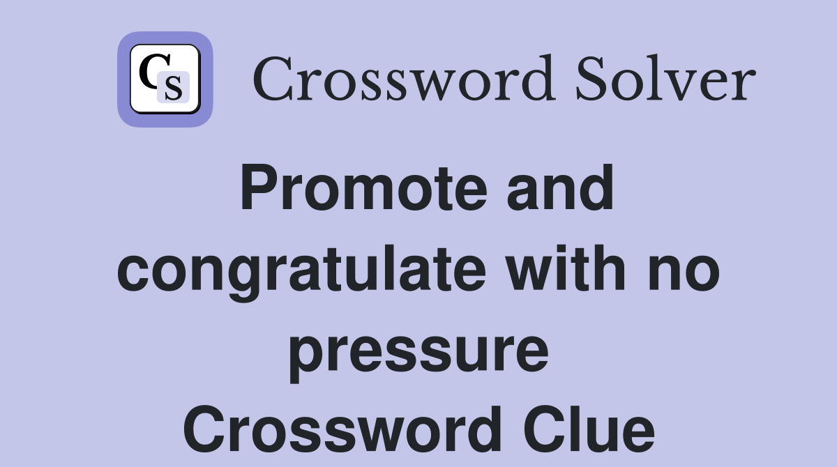 Promote and congratulate with no pressure Crossword Clue