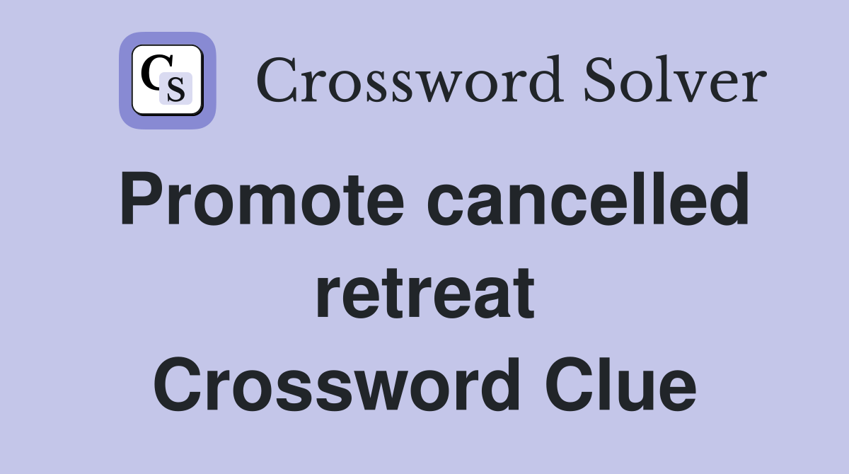 Promote cancelled retreat Crossword Clue