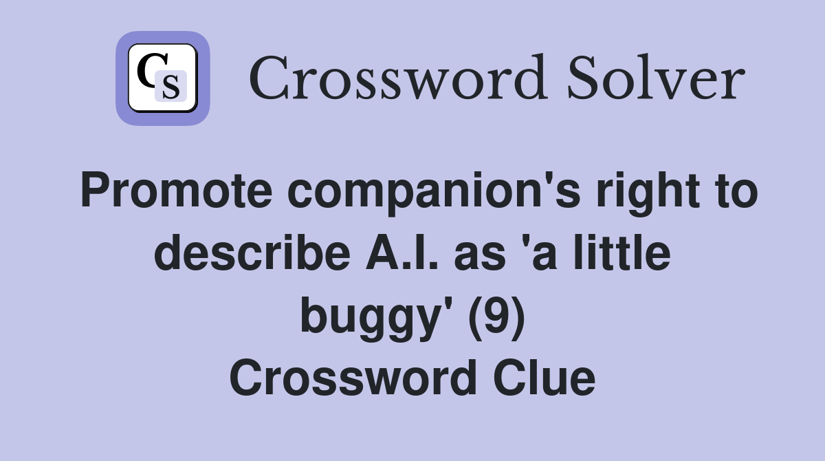 Promote companion's right to describe A.I. as 'a little buggy' (9) Crossword Clue