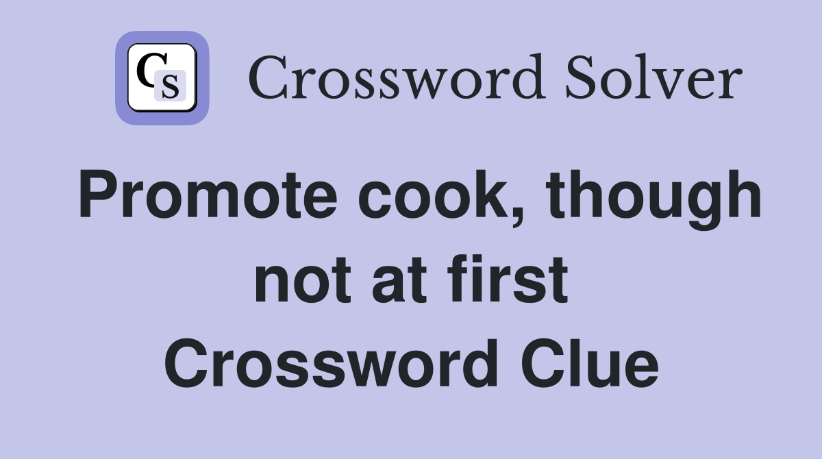 Promote cook, though not at first Crossword Clue