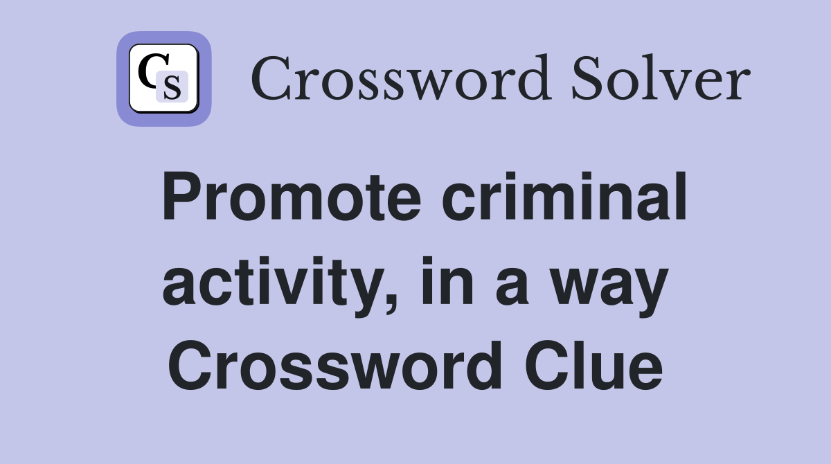 Promote criminal activity, in a way Crossword Clue