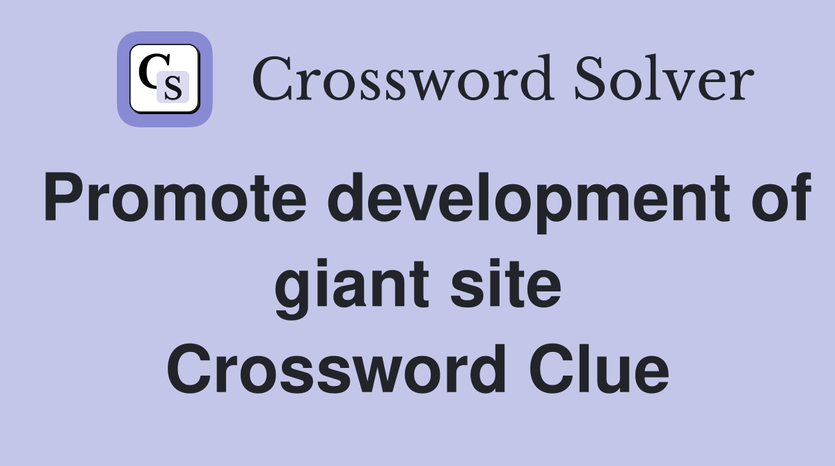 Promote development of giant site Crossword Clue