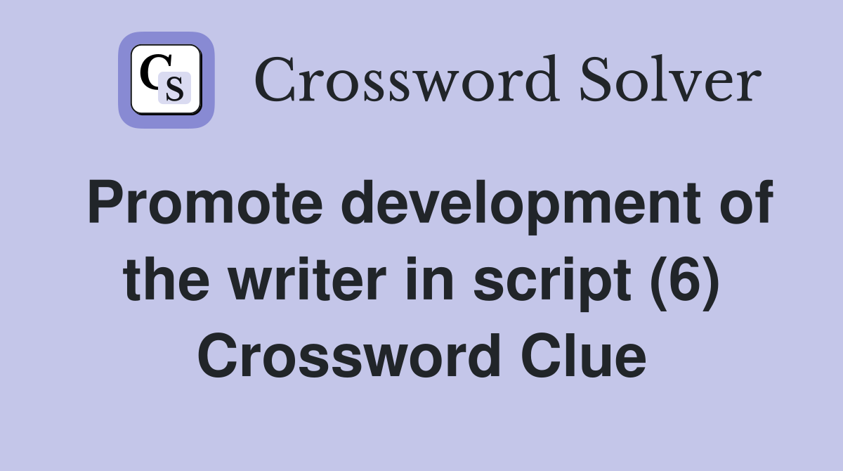 Promote development of the writer in script (6) Crossword Clue