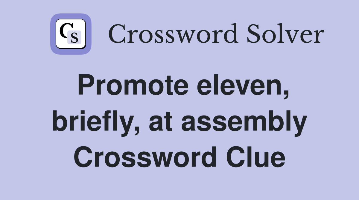 Promote eleven, briefly, at assembly Crossword Clue