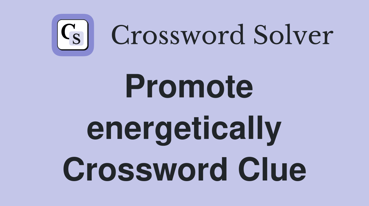 Promote energetically Crossword Clue