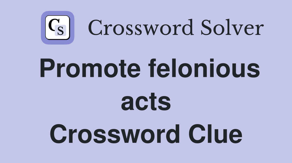 Promote felonious acts Crossword Clue
