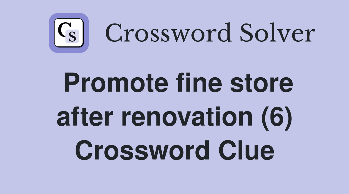 Promote fine store after renovation (6) Crossword Clue