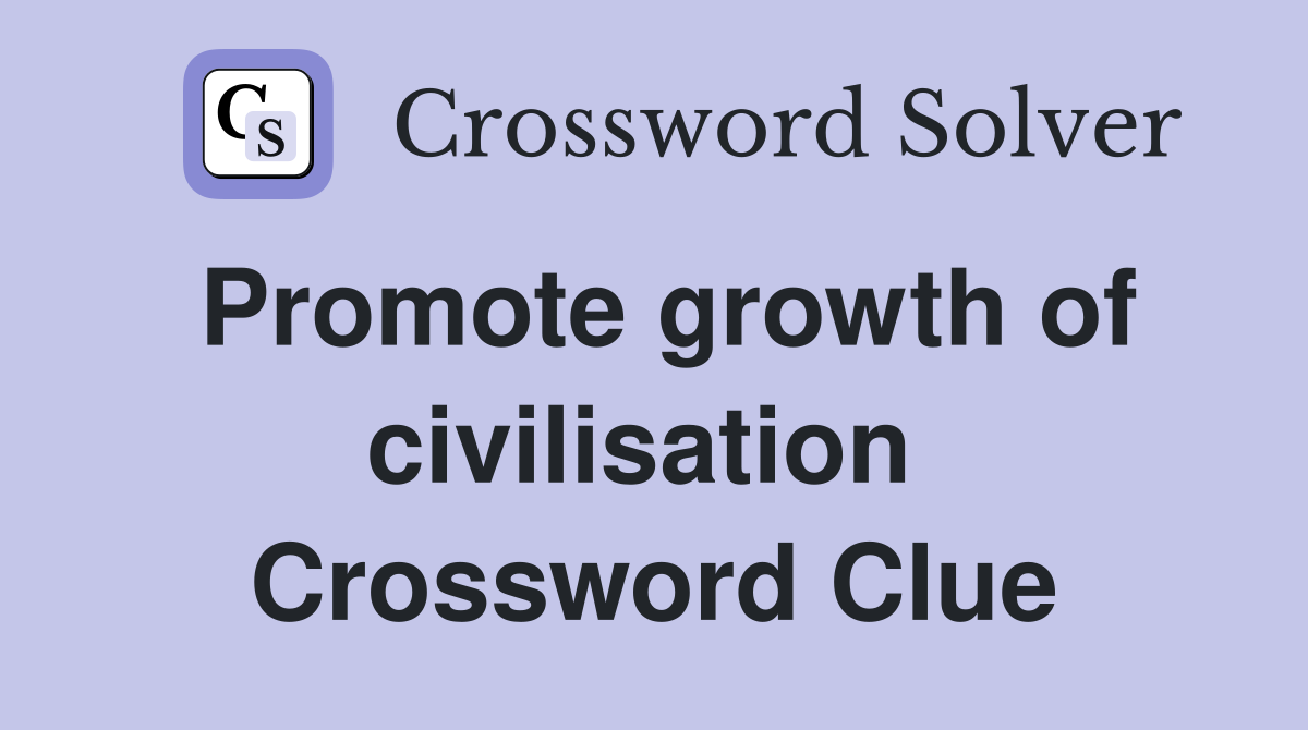 Promote growth of civilisation  Crossword Clue