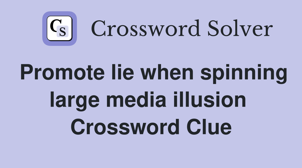 Promote lie when spinning large media illusion  Crossword Clue