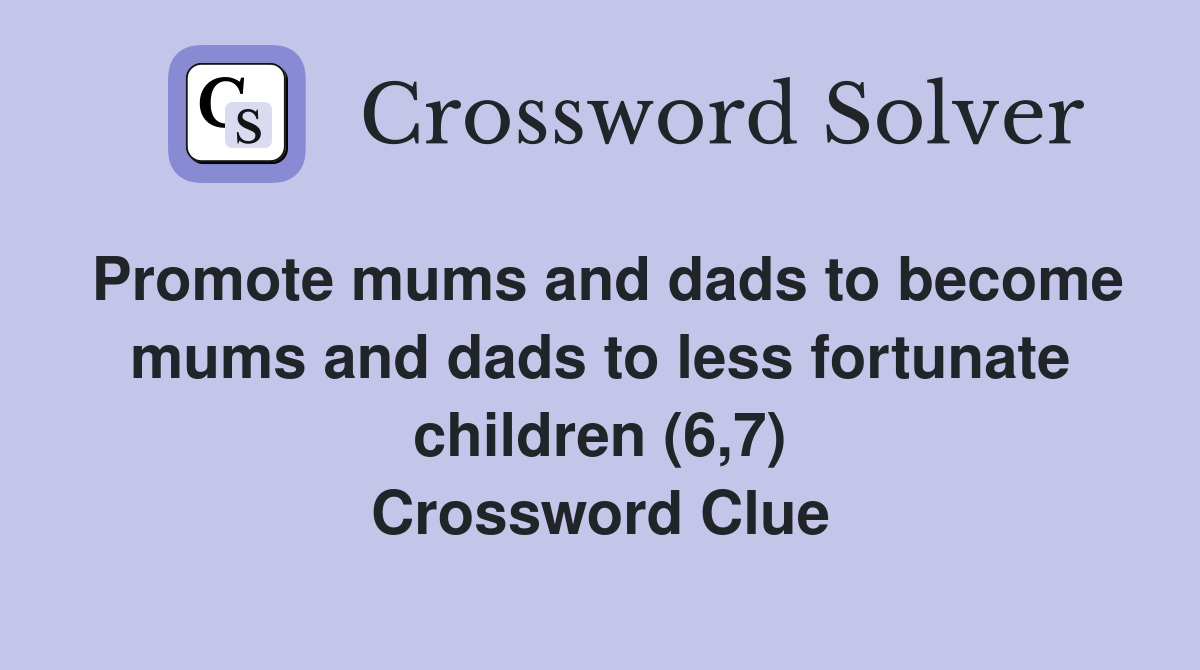 Promote mums and dads to become mums and dads to less fortunate children (6,7) Crossword Clue