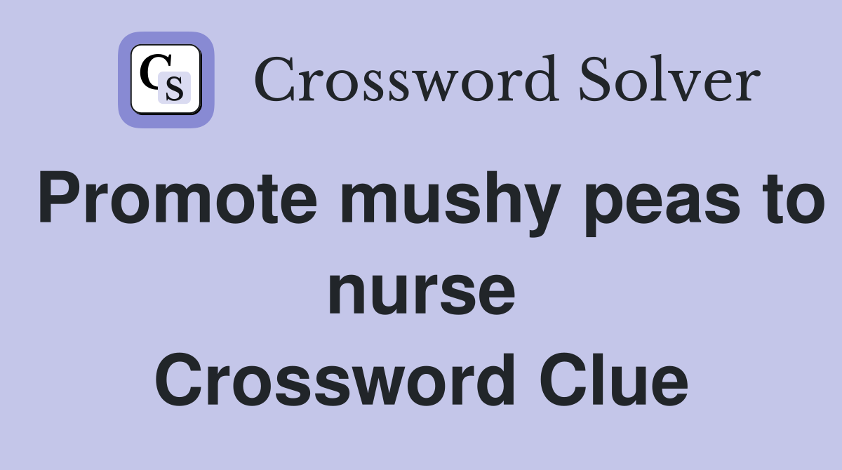 Promote mushy peas to nurse Crossword Clue