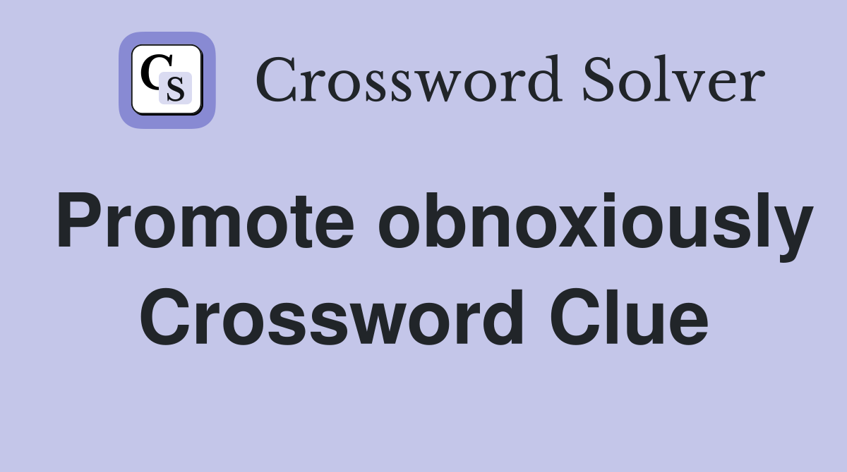 Promote obnoxiously Crossword Clue