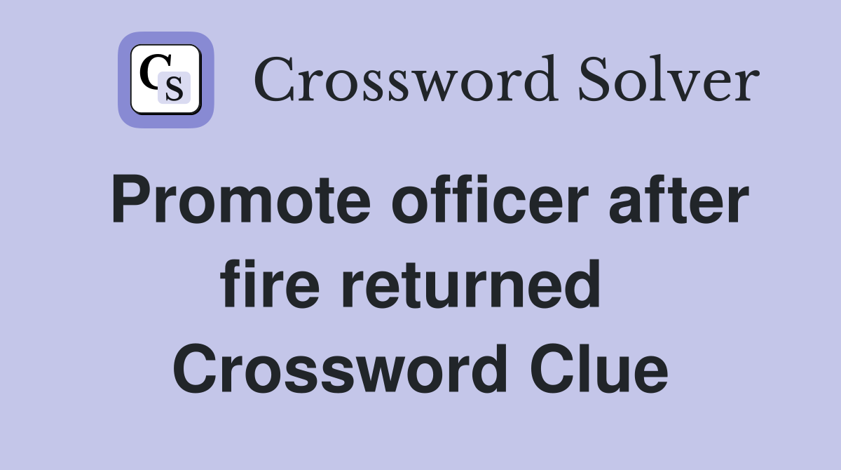 Promote officer after fire returned  Crossword Clue