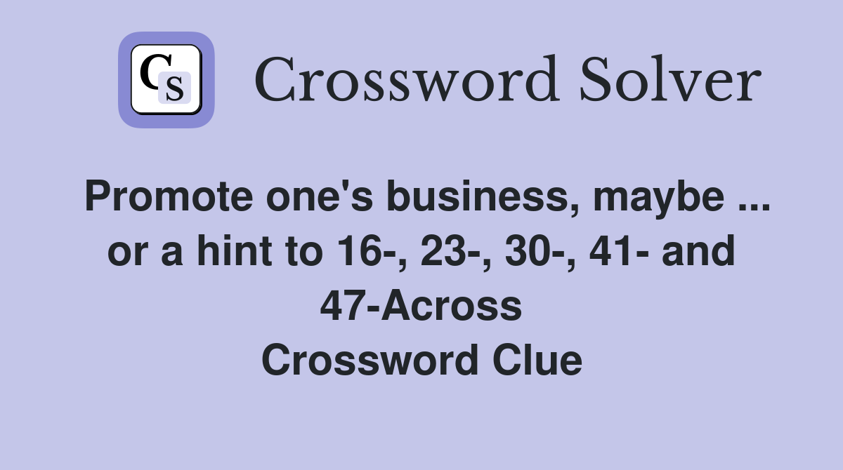 Promote one's business, maybe ... or a hint to 16-, 23-, 30-, 41- and 47-Across Crossword Clue