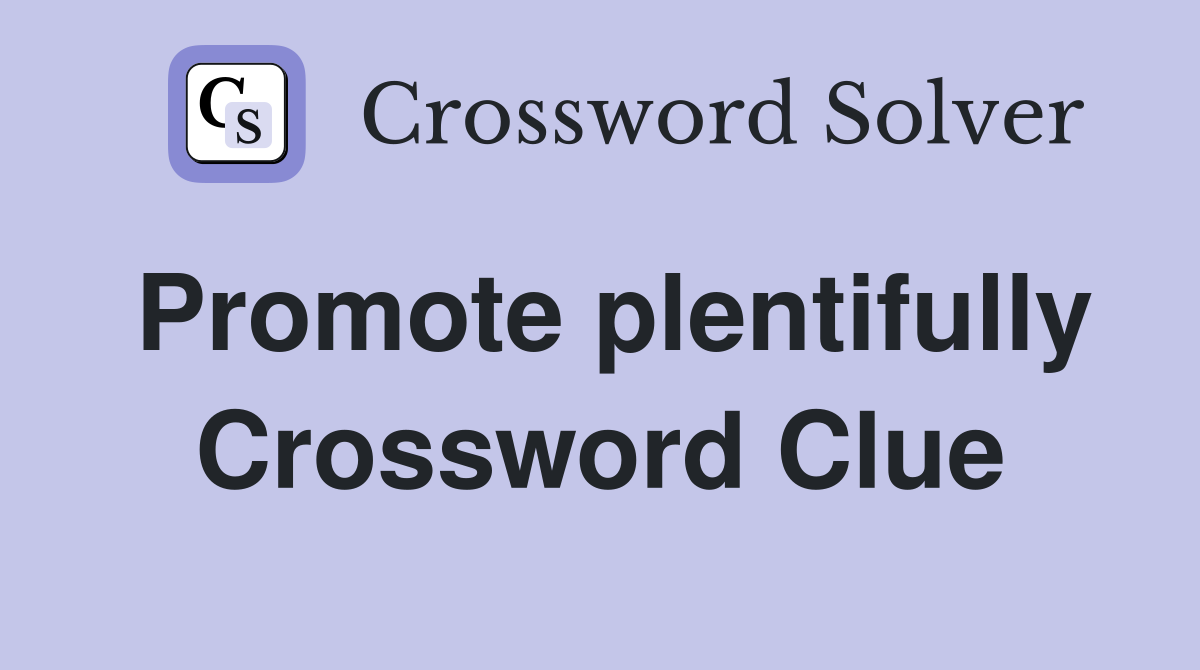 Promote plentifully Crossword Clue