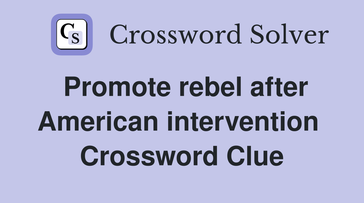 Promote rebel after American intervention  Crossword Clue