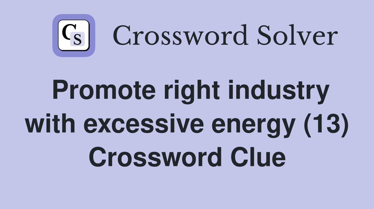 Promote right industry with excessive energy (13) Crossword Clue