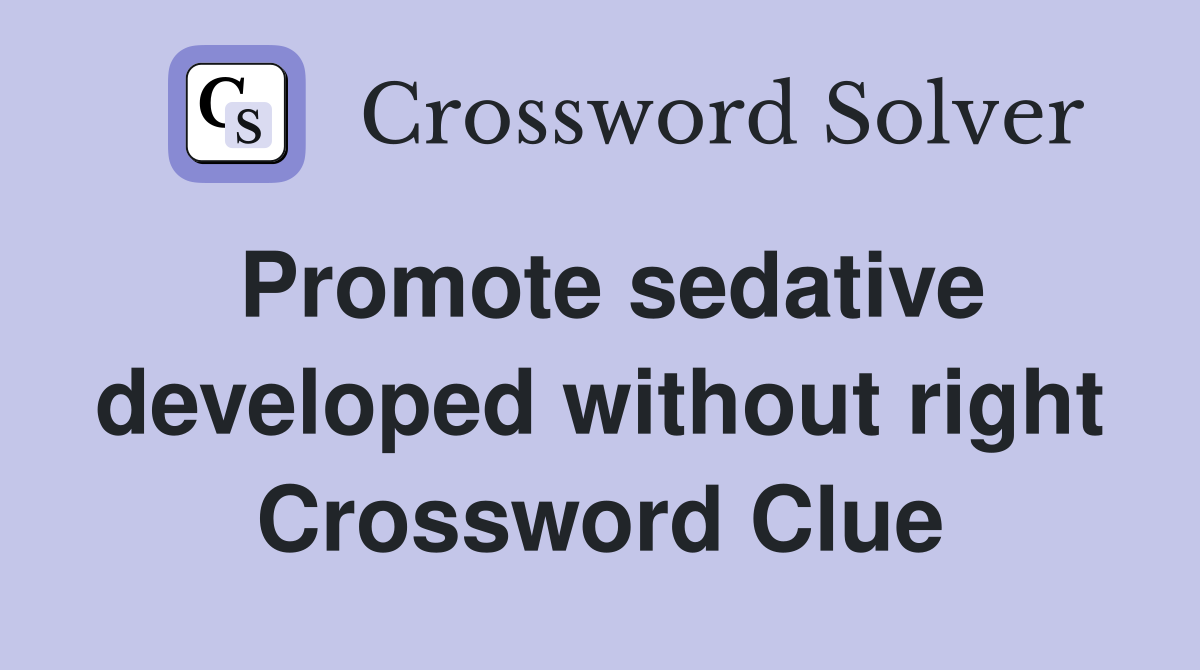 Promote sedative developed without right Crossword Clue