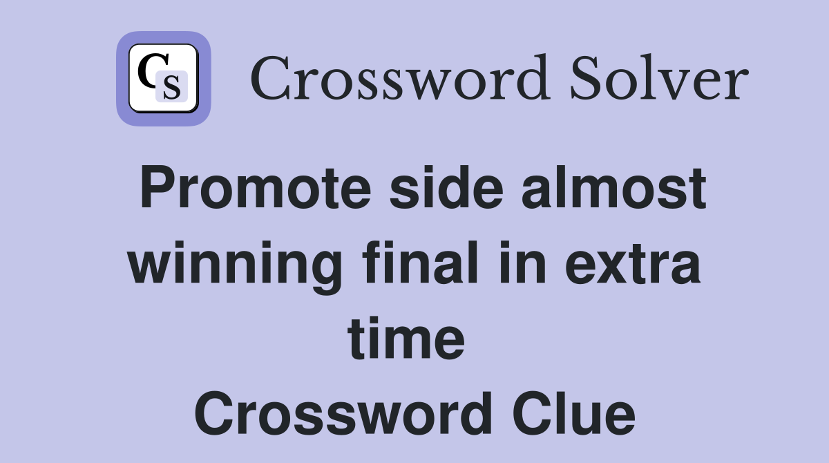 Promote side almost winning final in extra time  Crossword Clue