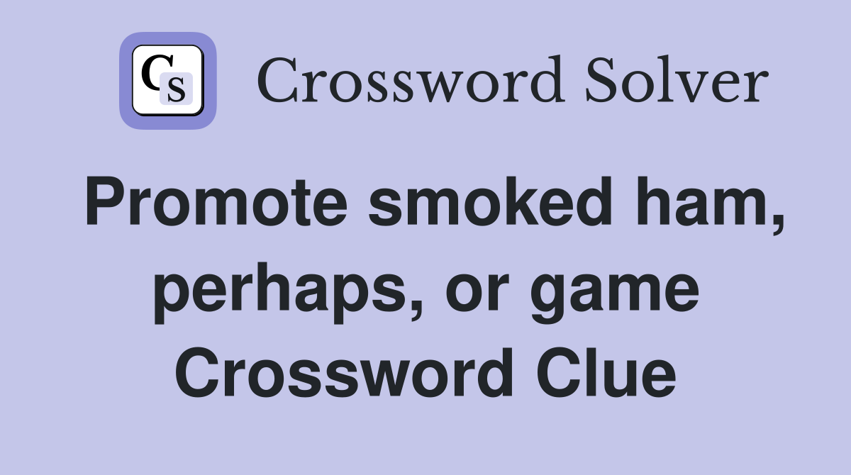 Promote smoked ham, perhaps, or game Crossword Clue
