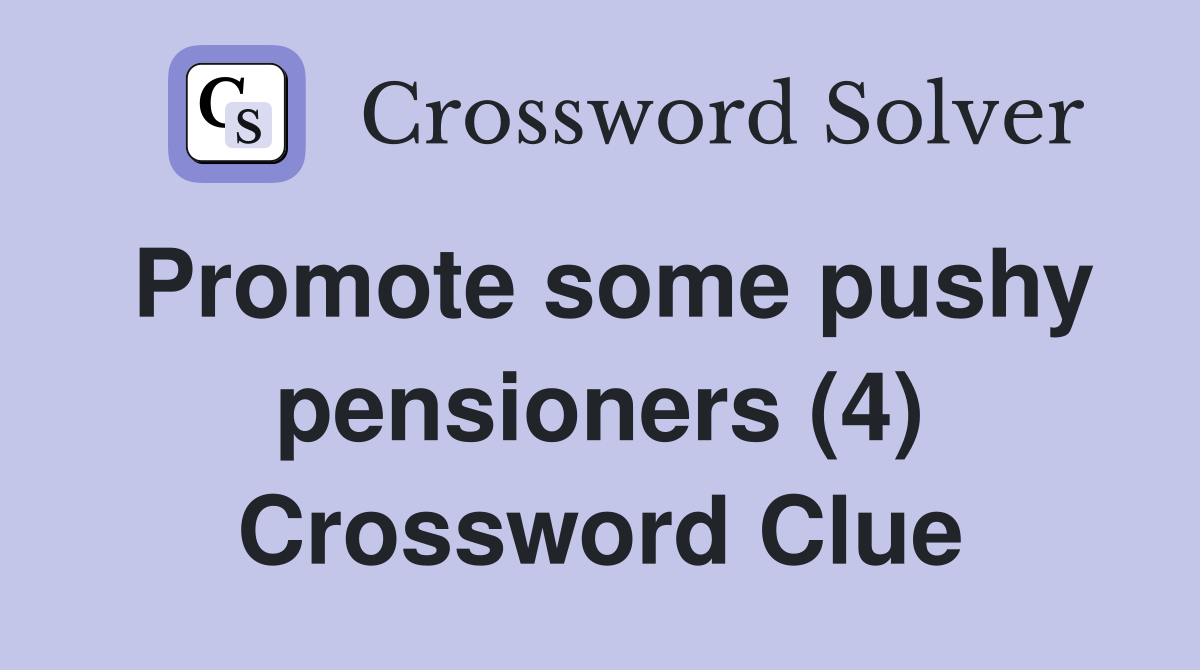 Promote some pushy pensioners (4) Crossword Clue
