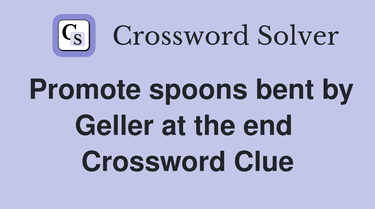Promote spoons bent by Geller at the end  Crossword Clue