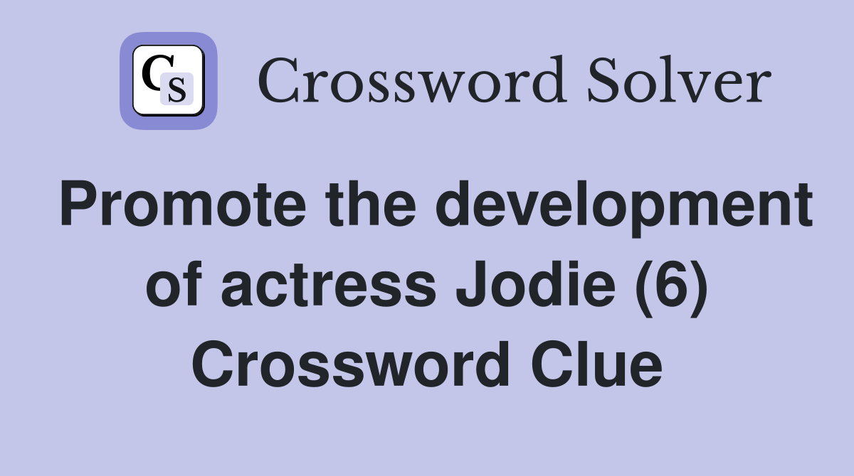 Promote the development of actress Jodie (6) Crossword Clue