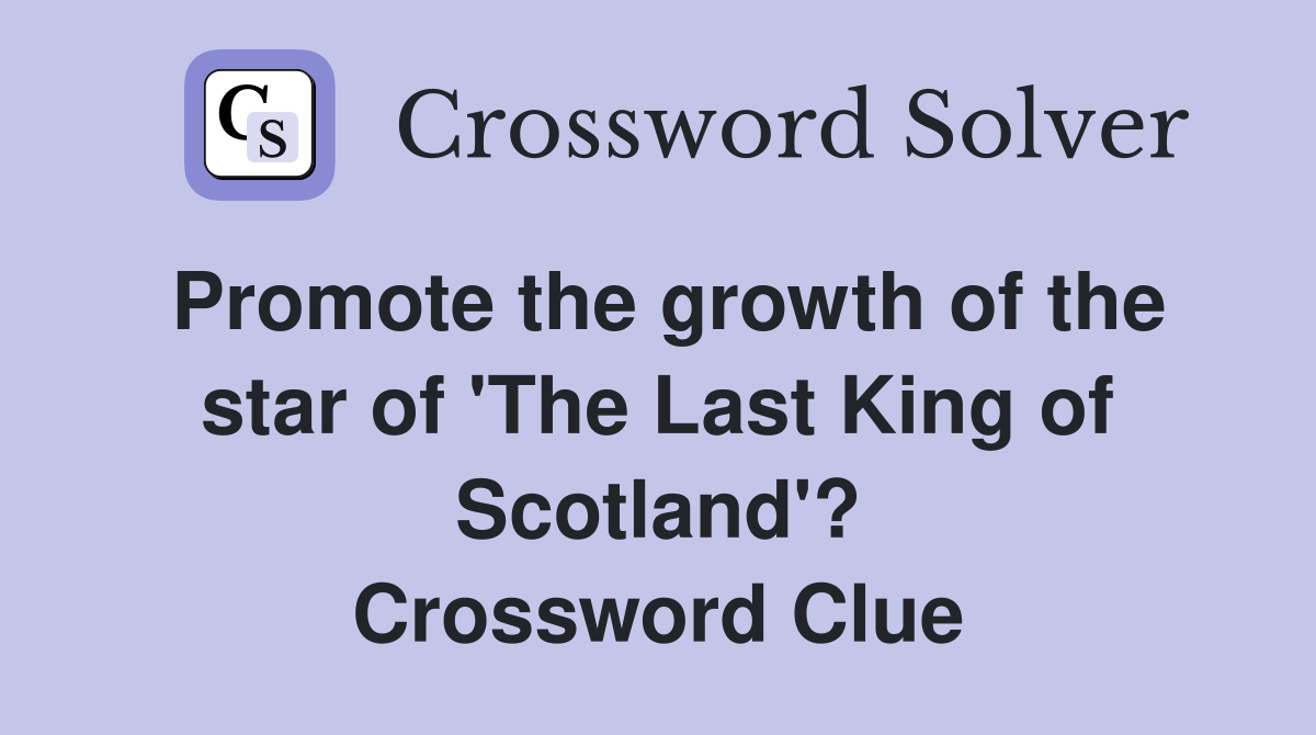 Promote the growth of the star of 'The Last King of Scotland'? Crossword Clue