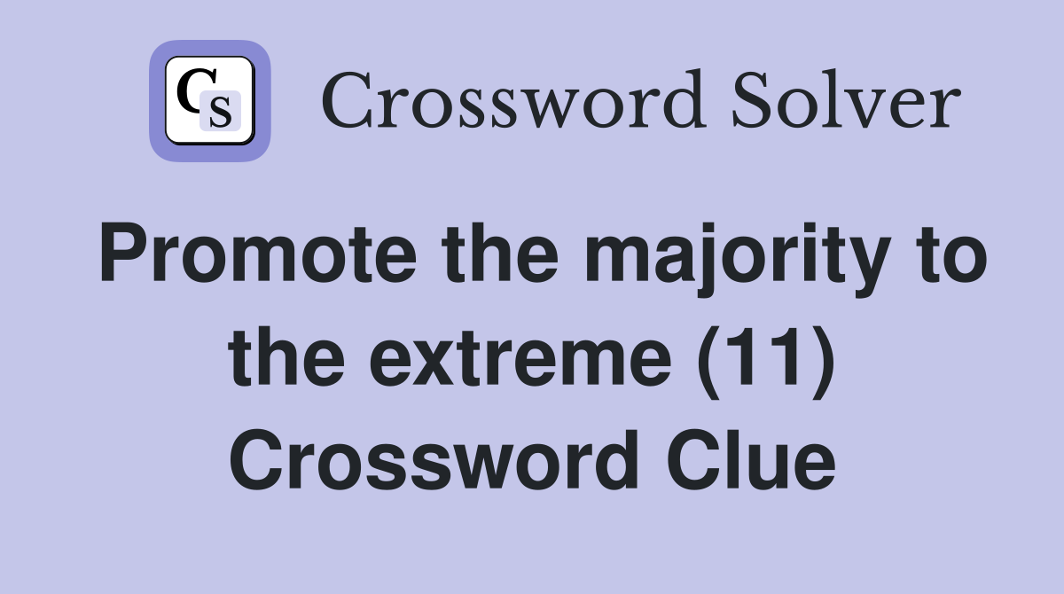 Promote the majority to the extreme (11) Crossword Clue