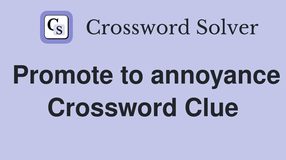 Promote to annoyance Crossword Clue
