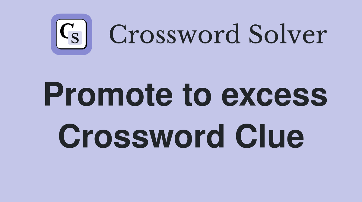 Promote to excess Crossword Clue